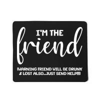 I'm the Friend Will Also Be Drunk & Lost Just Send Help Mousepad