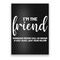 I'm the Friend Will Also Be Drunk & Lost Just Send Help Poster