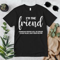 I'm the Friend Will Also Be Drunk & Lost Just Send Help Premium T-Shirt