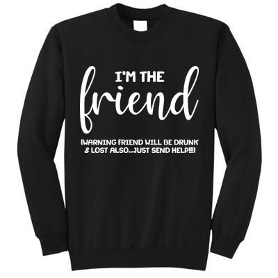 I'm the Friend Will Also Be Drunk & Lost Just Send Help Tall Sweatshirt