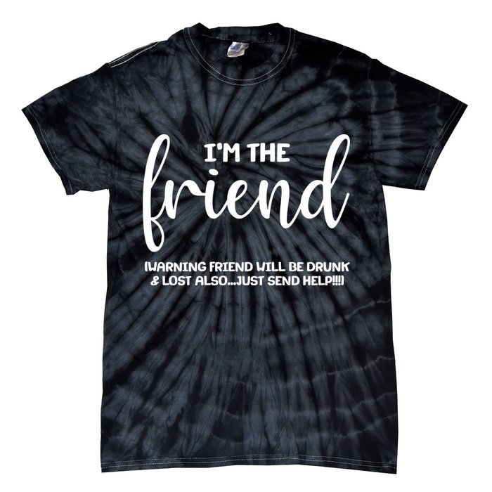 I'm the Friend Will Also Be Drunk & Lost Just Send Help Tie-Dye T-Shirt