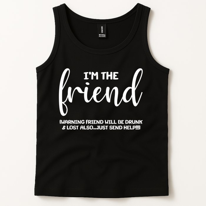 I'm the Friend Will Also Be Drunk & Lost Just Send Help Tank Top