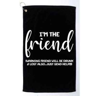 I'm the Friend Will Also Be Drunk & Lost Just Send Help Golf Towel