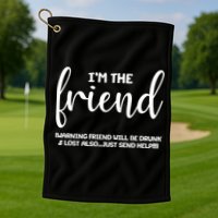 I'm the Friend Will Also Be Drunk & Lost Just Send Help Golf Towel
