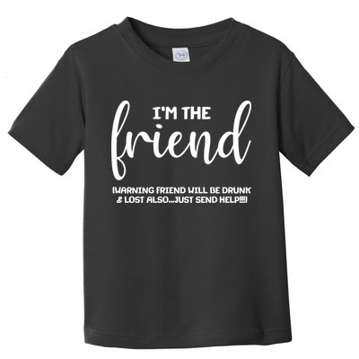 I'm the Friend Will Also Be Drunk & Lost Just Send Help Toddler T-Shirt