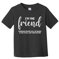 I'm the Friend Will Also Be Drunk & Lost Just Send Help Toddler T-Shirt