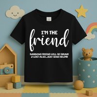 I'm the Friend Will Also Be Drunk & Lost Just Send Help Toddler T-Shirt