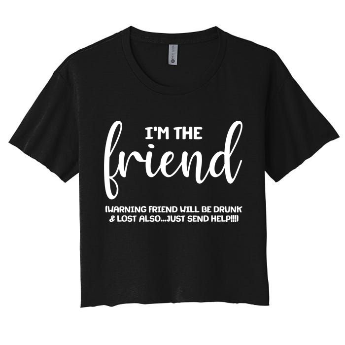 I'm the Friend Will Also Be Drunk & Lost Just Send Help Crop Top