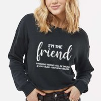 I'm the Friend Will Also Be Drunk & Lost Just Send Help Cropped Pullover Crew