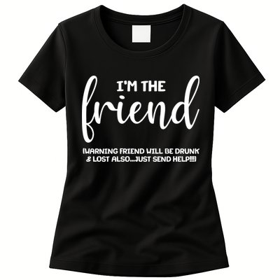 I'm the Friend Will Also Be Drunk & Lost Just Send Help Womens T-Shirt