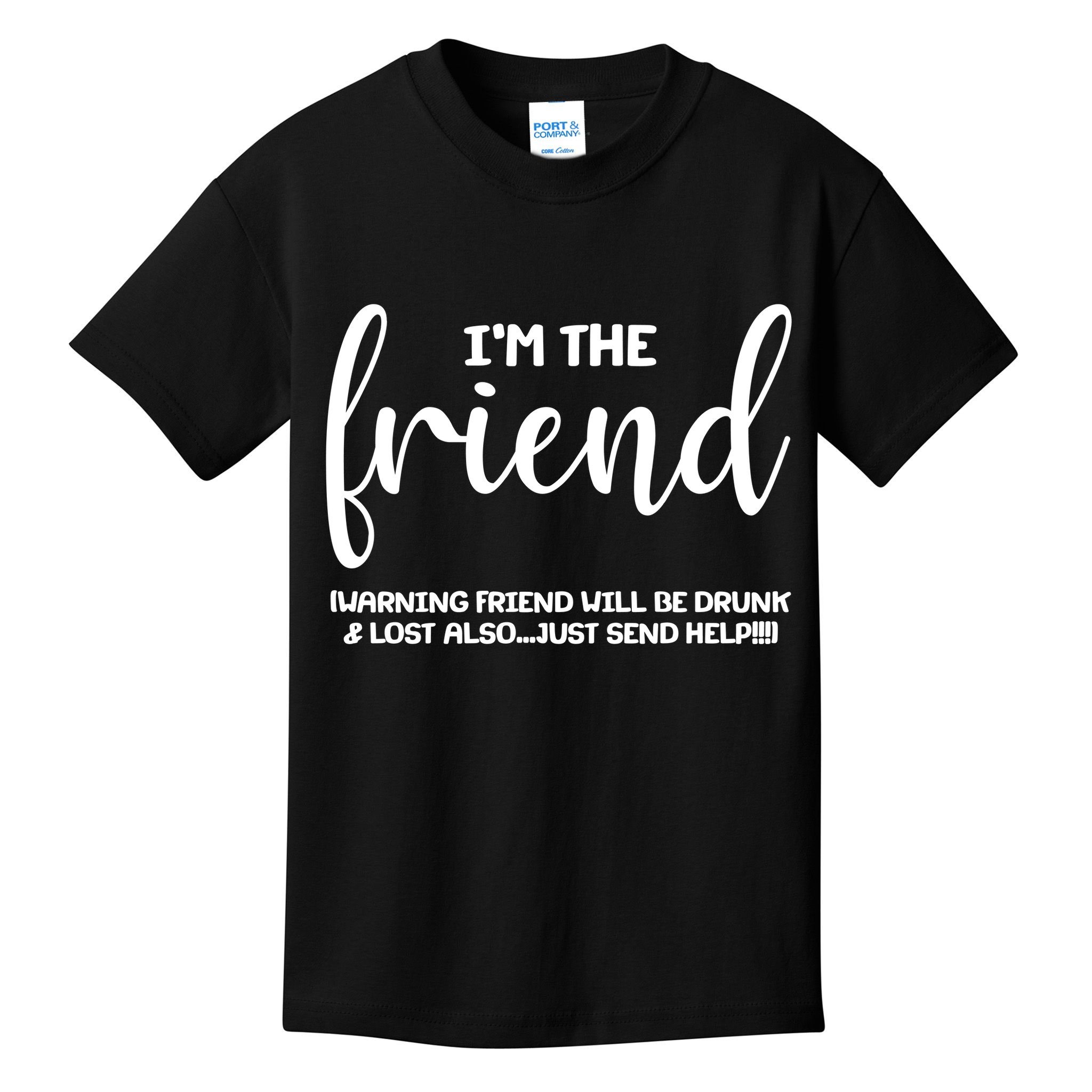 I'm the Friend Will Also Be Drunk & Lost Just Send Help Kids T-Shirt