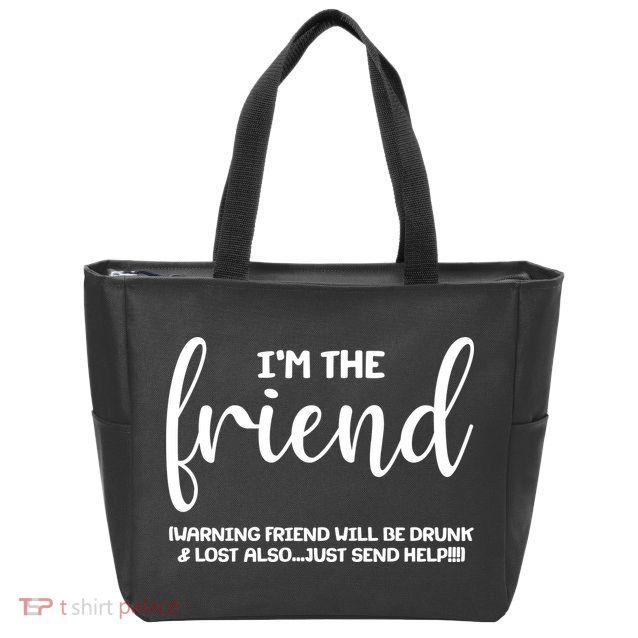 I'm the Friend Will Also Be Drunk & Lost Just Send Help Zip Tote Bag