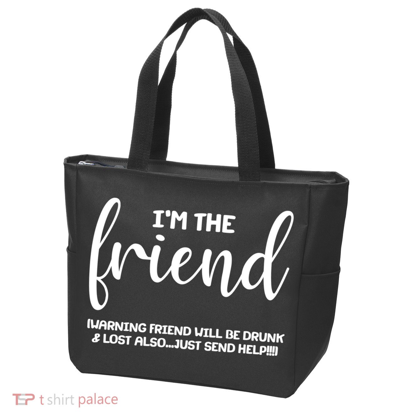 I'm the Friend Will Also Be Drunk & Lost Just Send Help Zip Tote Bag