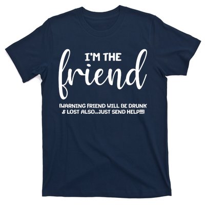 I'm the Friend Will Also Be Drunk & Lost Just Send Help T-Shirt