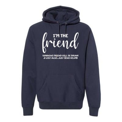 I'm the Friend Will Also Be Drunk & Lost Just Send Help Premium Hoodie