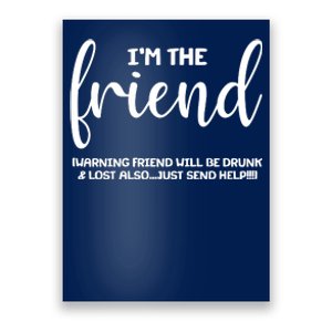 I'm the Friend Will Also Be Drunk & Lost Just Send Help Poster