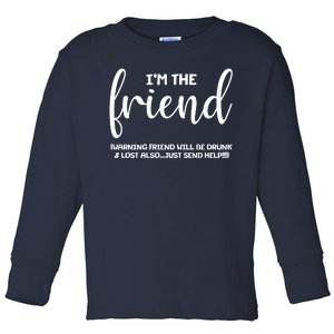 I'm the Friend Will Also Be Drunk & Lost Just Send Help Toddler Long Sleeve Shirt