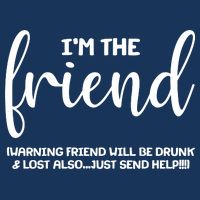 I'm the Friend Will Also Be Drunk & Lost Just Send Help Infant Baby Jersey Bodysuit