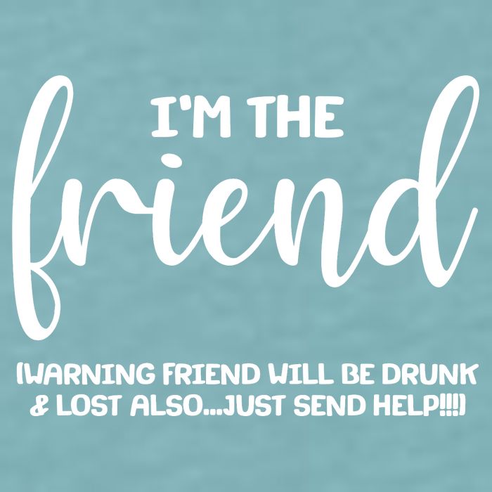 I'm the Friend Will Also Be Drunk & Lost Just Send Help Sueded Cloud Jersey T-Shirt