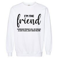 I'm the Friend Will Also Be Drunk & Lost Just Send Help Garment-Dyed Sweatshirt