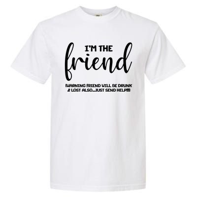 I'm the Friend Will Also Be Drunk & Lost Just Send Help Garment-Dyed Heavyweight T-Shirt