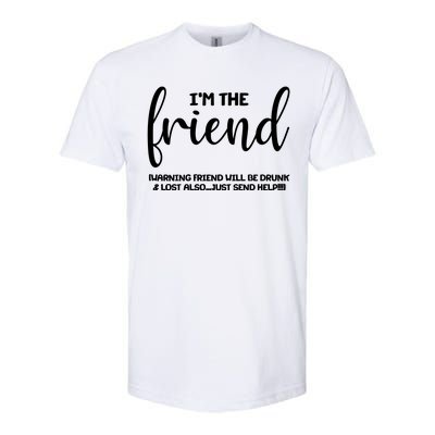 I'm the Friend Will Also Be Drunk & Lost Just Send Help Softstyle® CVC T-Shirt