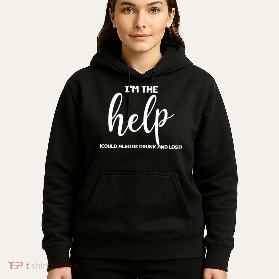 I'm the Help Could Also Be Drunk & Lost Matching Hoodie