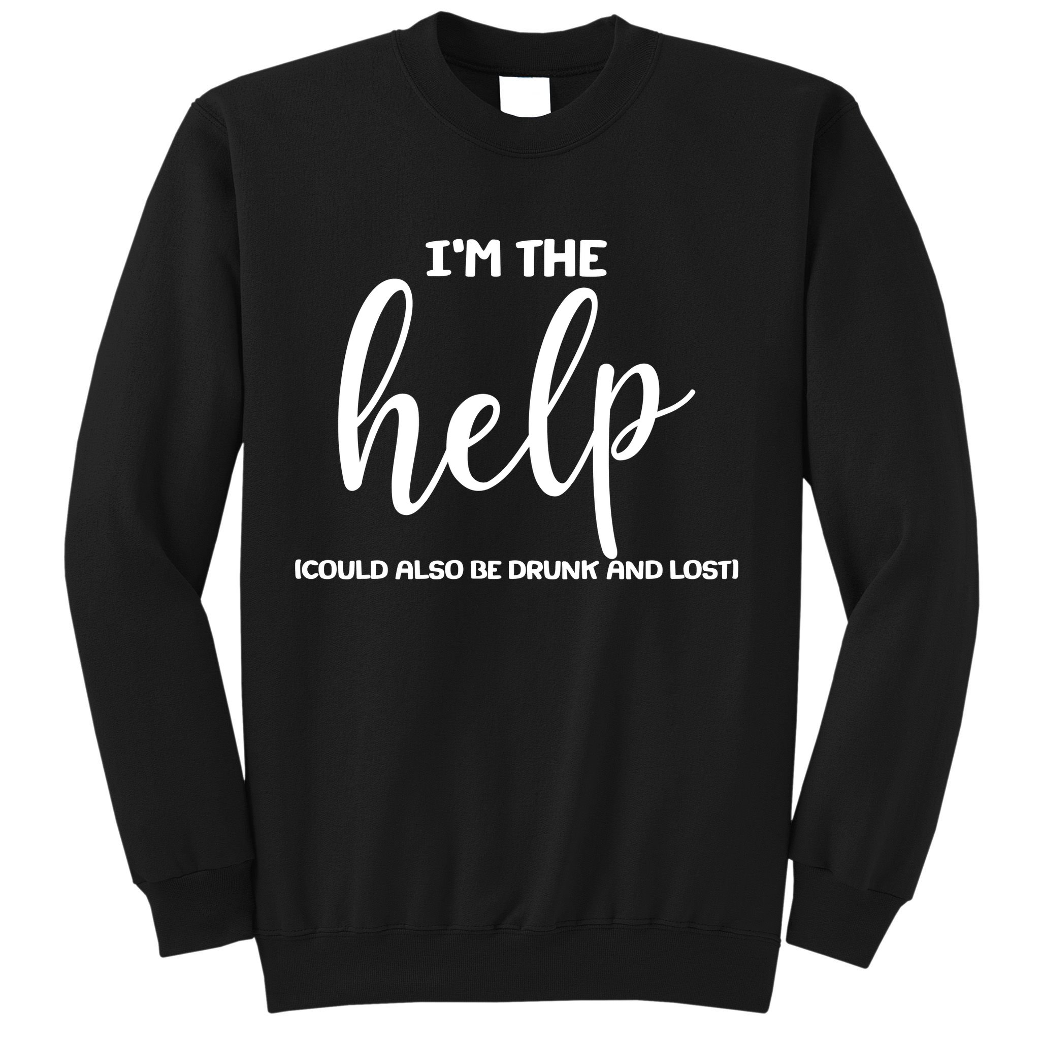 I'm the Help Could Also Be Drunk & Lost Matching Sweatshirt