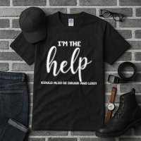 I'm the Help Could Also Be Drunk & Lost Matching Tall T-Shirt