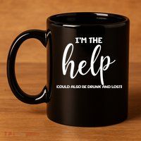 I'm the Help Could Also Be Drunk & Lost Matching 11oz C Handle Ceramic Mug
