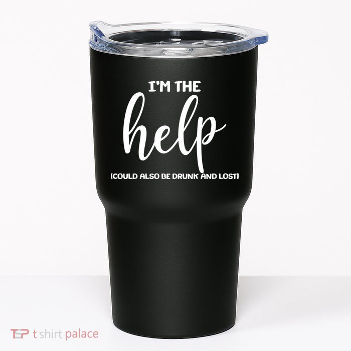 I'm the Help Could Also Be Drunk & Lost Matching Tumbler
