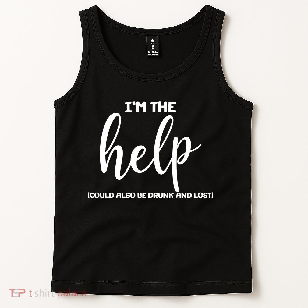 I'm the Help Could Also Be Drunk & Lost Matching Tank Top