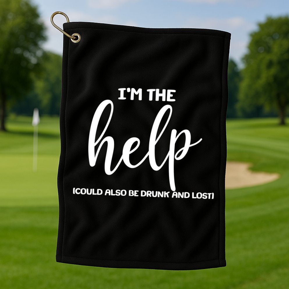 I'm the Help Could Also Be Drunk & Lost Matching Golf Towel