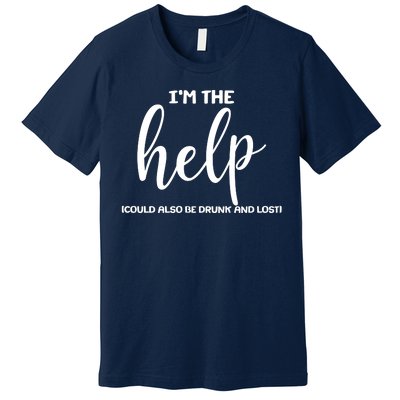 I'm the Help Could Also Be Drunk & Lost Matching Premium T-Shirt