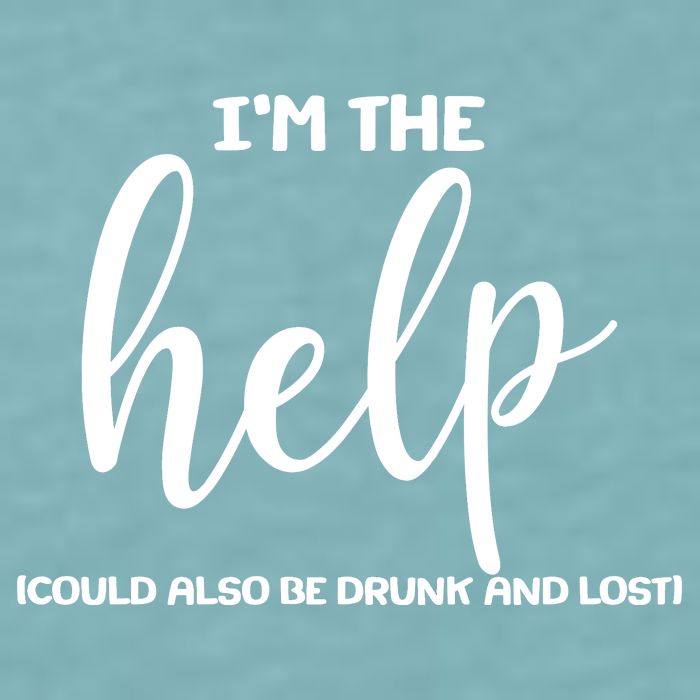 I'm the Help Could Also Be Drunk & Lost Matching Sueded Cloud Jersey T-Shirt