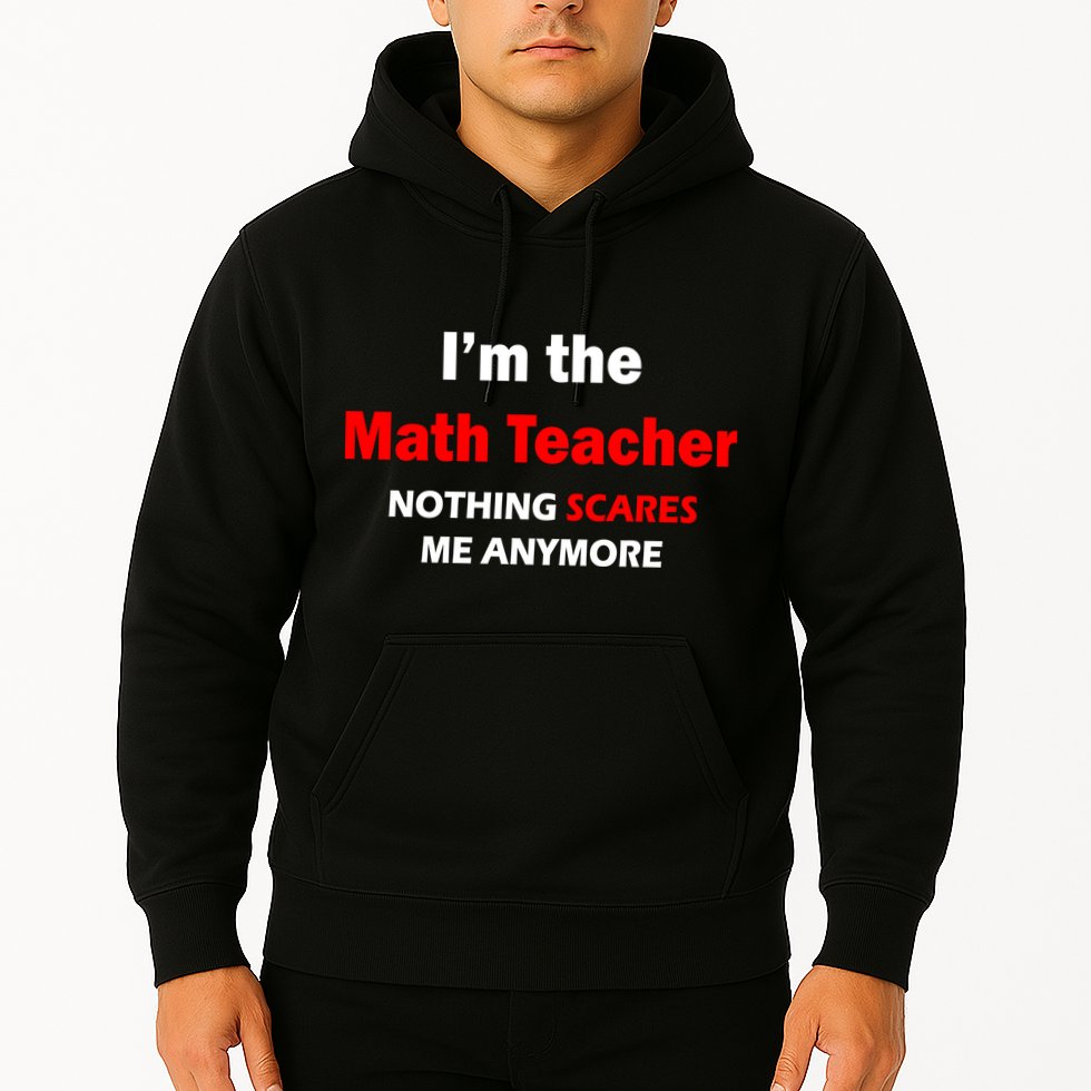 I'm the Math Teacher Nothing Scares Me Anymore Hoodie
