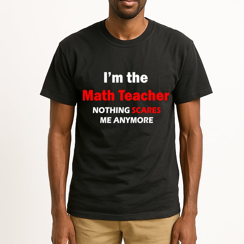 I'm the Math Teacher Nothing Scares Me Anymore Tall T-Shirt