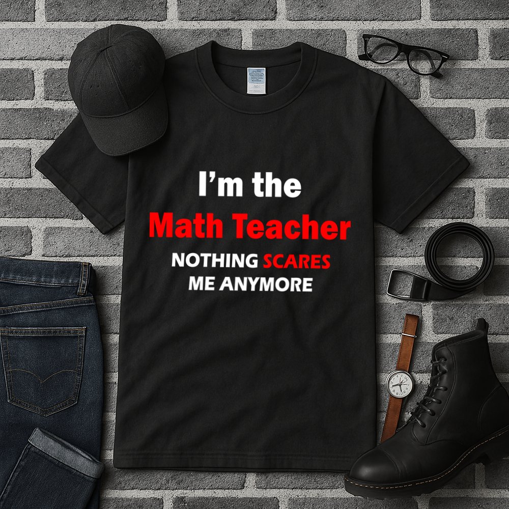 I'm the Math Teacher Nothing Scares Me Anymore Tall T-Shirt