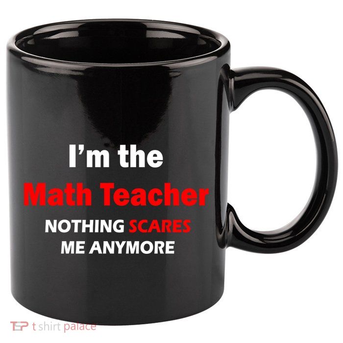 I'm the Math Teacher Nothing Scares Me Anymore 11oz C Handle Ceramic Mug