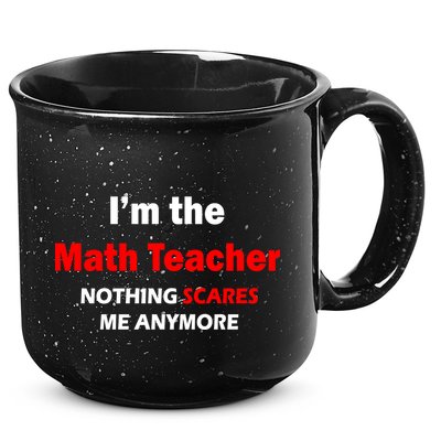 I'm the Math Teacher Nothing Scares Me Anymore 15oz Campfire Ceramic Mug