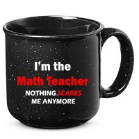 I'm the Math Teacher Nothing Scares Me Anymore 15oz Campfire Ceramic Mug