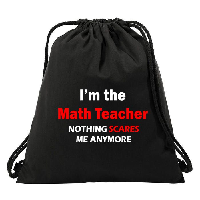 I'm the Math Teacher Nothing Scares Me Anymore Drawstring Bag