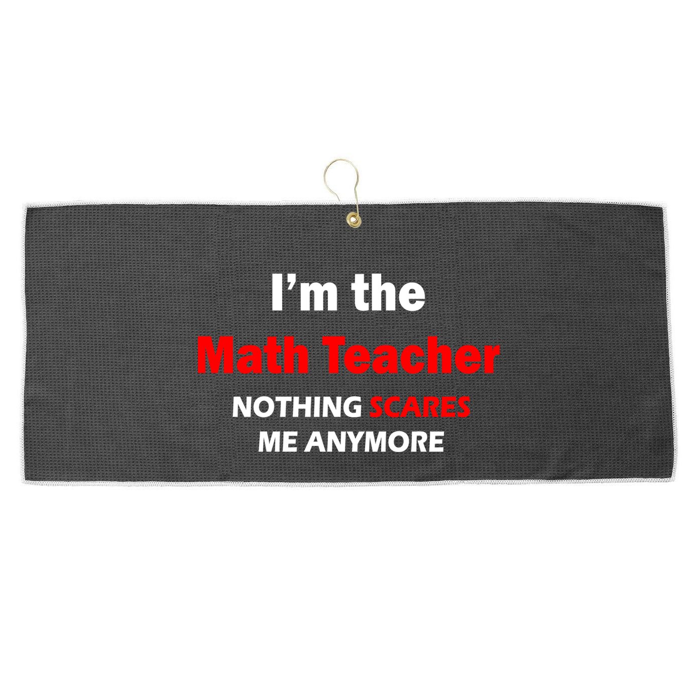 I'm the Math Teacher Nothing Scares Me Anymore Large Microfiber Waffle Golf Towel