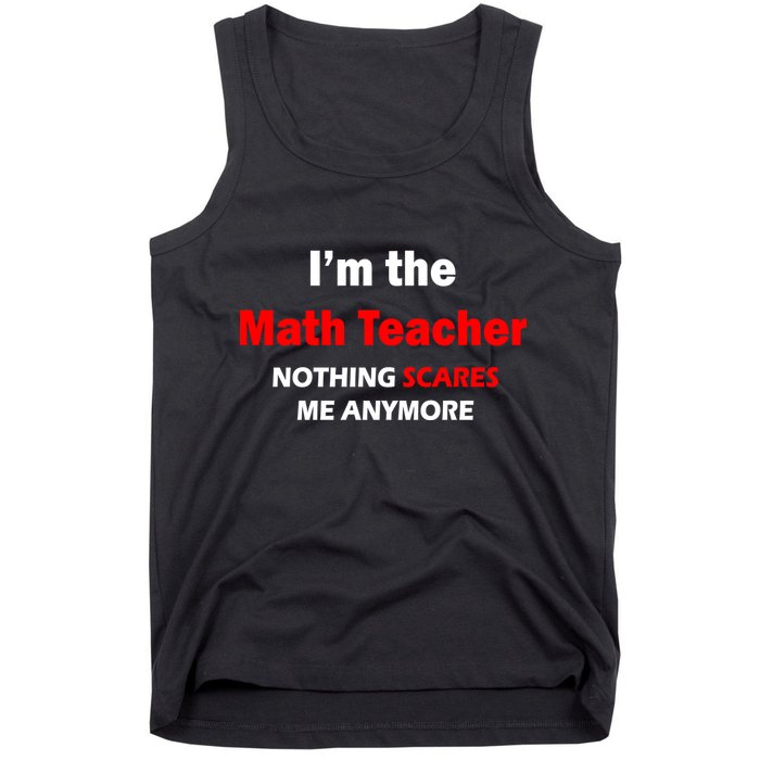 I'm the Math Teacher Nothing Scares Me Anymore Tank Top