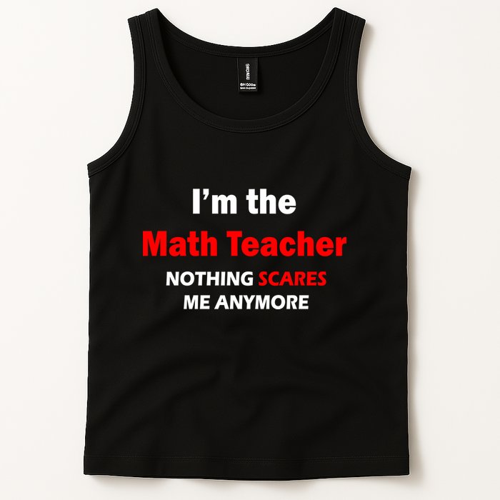 I'm the Math Teacher Nothing Scares Me Anymore Tank Top
