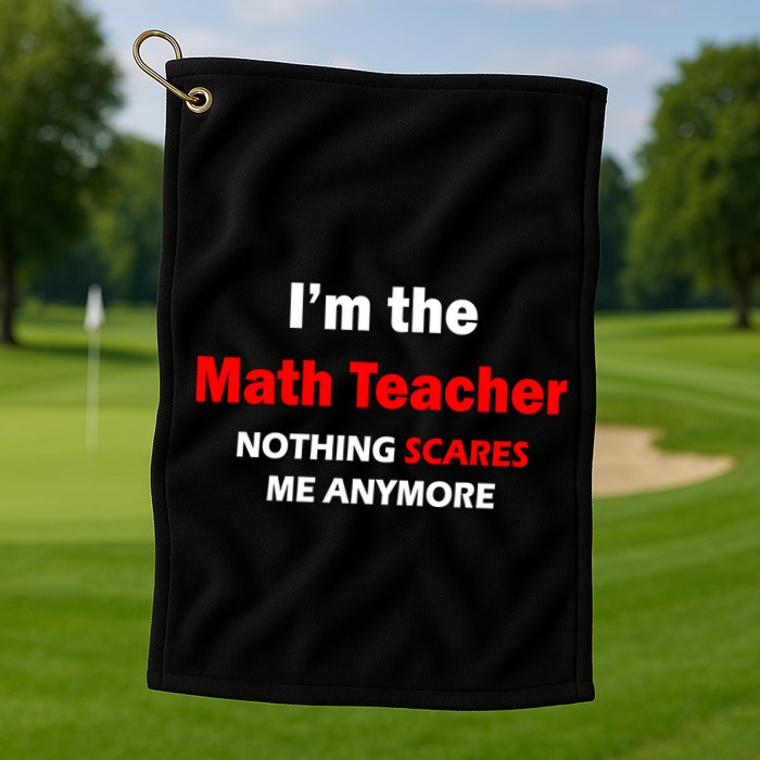 I'm the Math Teacher Nothing Scares Me Anymore Golf Towel