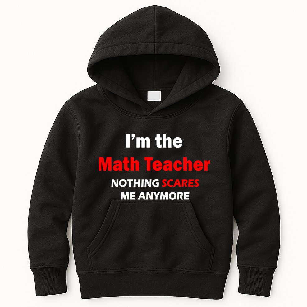 I'm the Math Teacher Nothing Scares Me Anymore Kids Hoodie