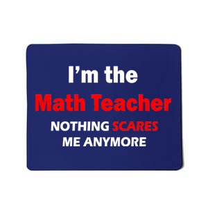 I'm the Math Teacher Nothing Scares Me Anymore Mousepad