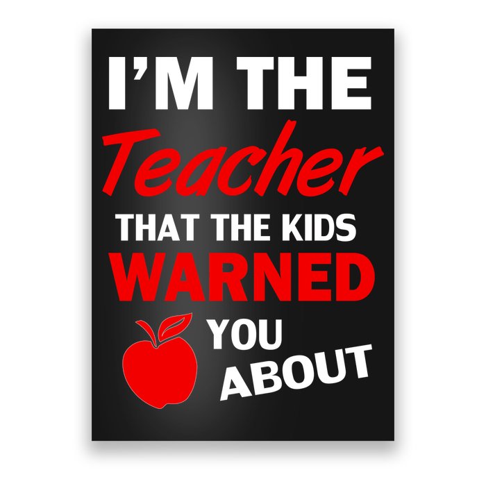 I'm The Teacher Kids Warned You About Poster