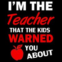 I'm The Teacher Kids Warned You About Poster